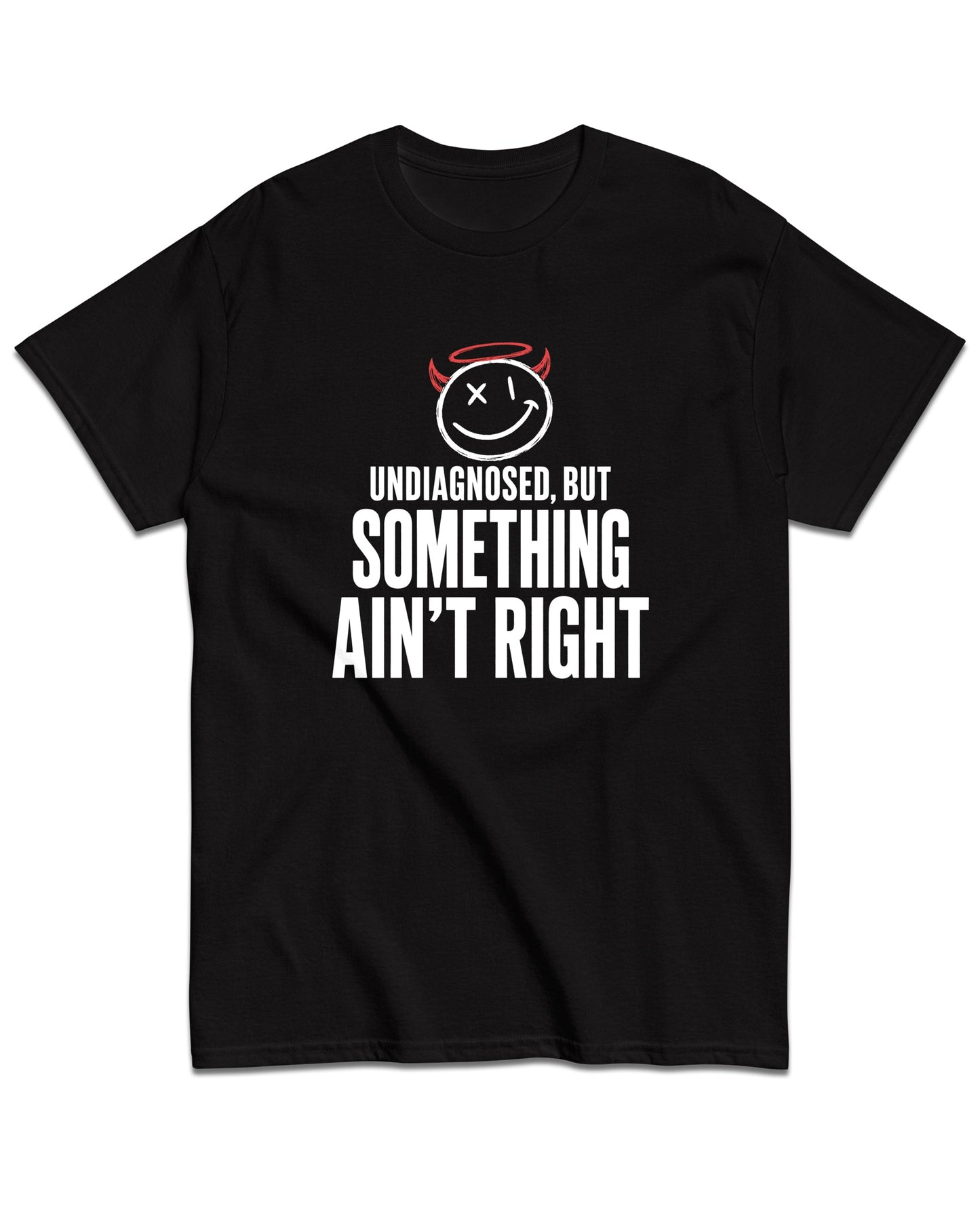Undiagnosed, But Something Ain’t Right T-Shirt