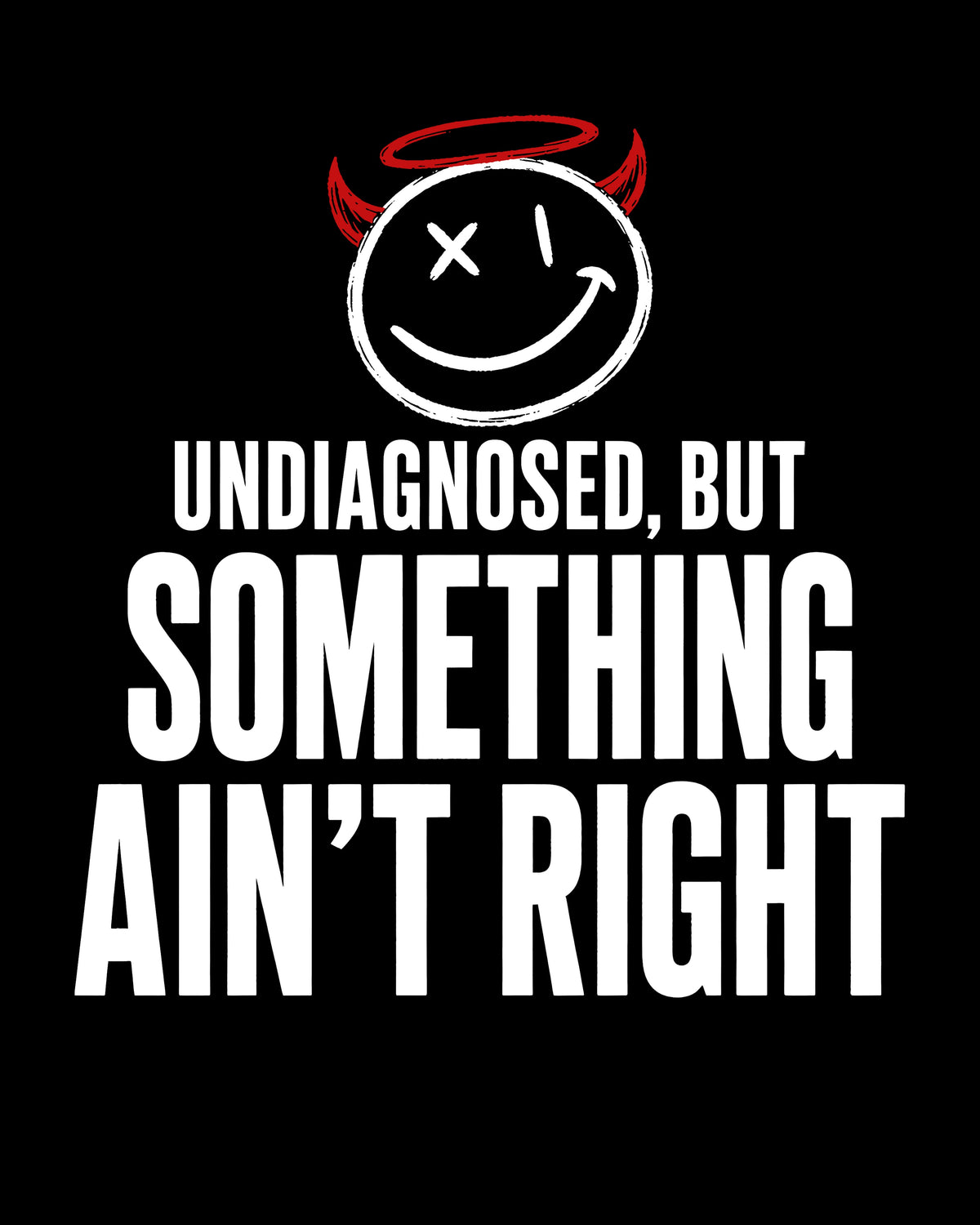 Undiagnosed, But Something Ain’t Right T-Shirt