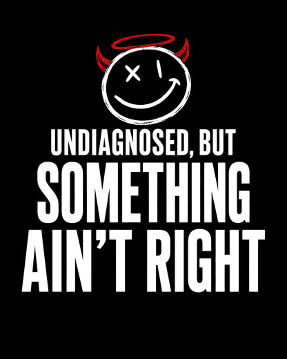 Undiagnosed, But Something Ain’t Right T-Shirt