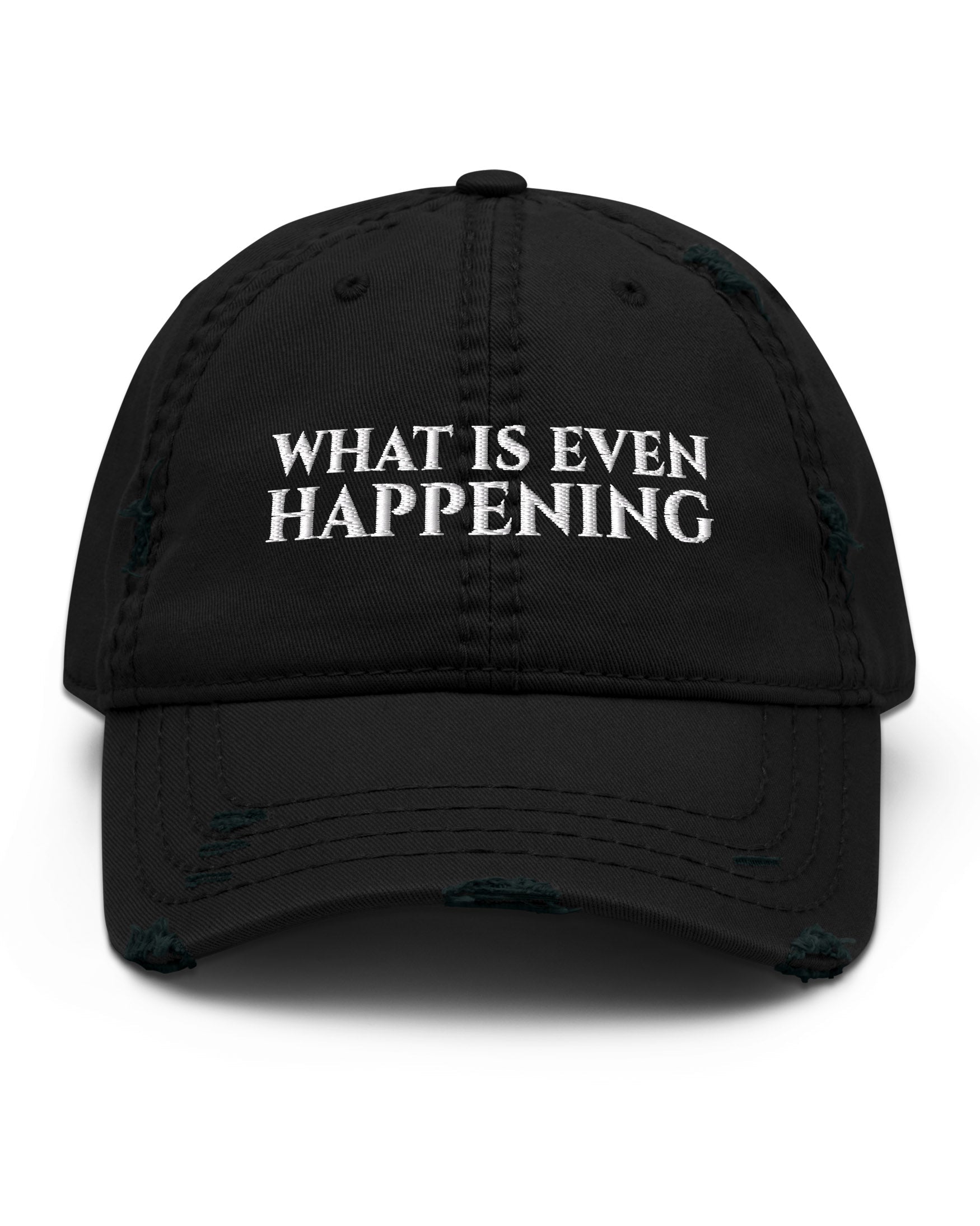 What Is Even Happening Sweatshirt Distressed Hat