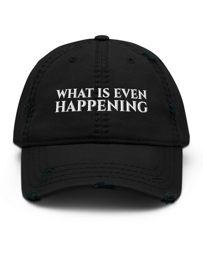What Is Even Happening Sweatshirt Distressed Hat