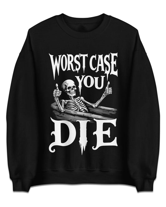 Worst Case You Die Sweatshirt