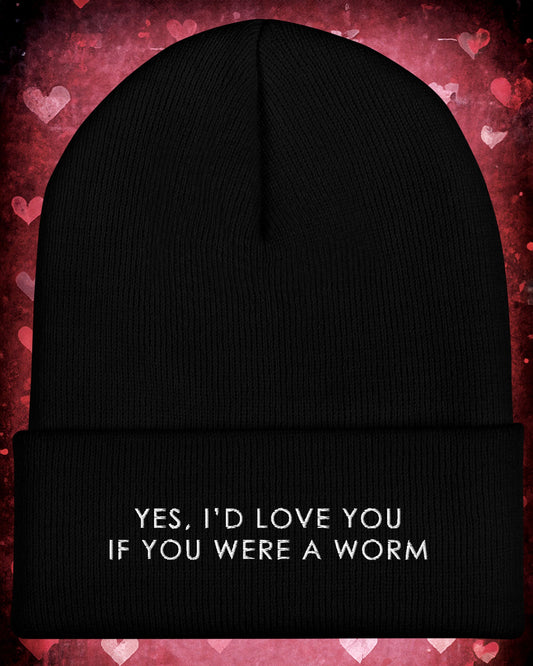 Yes, I'd Love You If You Were A Worm Beanie