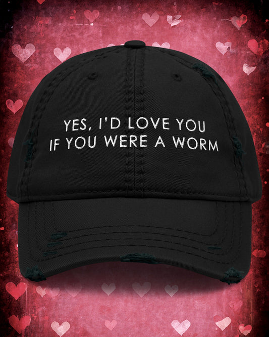 Yes, I'd Love You If You Were A Worm Distressed Dad Hat