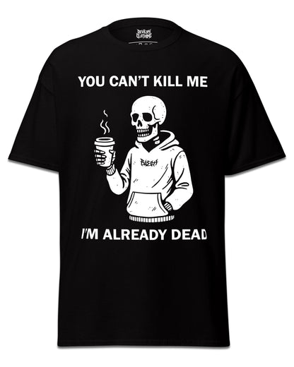 You can’t kill me I’m already dead T-Shirt