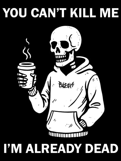 You can’t kill me I’m already dead T-Shirt